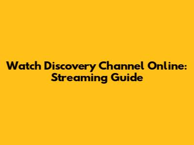 Watch Discovery Channel Online: Streaming Guide