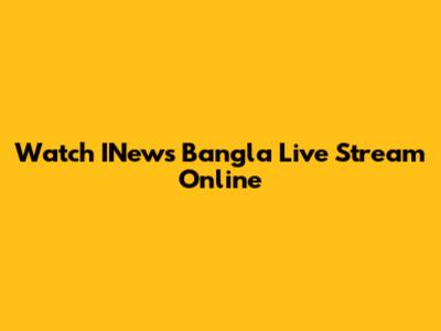 Watch INews Bangla Live Stream Online