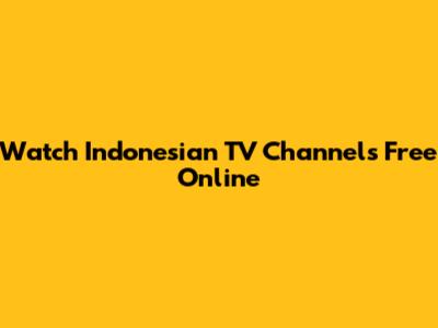 Watch Indonesian TV Channels Free Online