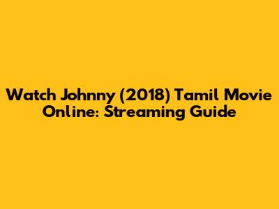 Watch Johnny (2018) Tamil Movie Online: Streaming Guide