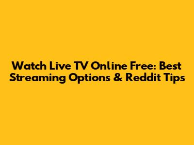 Watch Live TV Online Free: Best Streaming Options & Reddit Tips