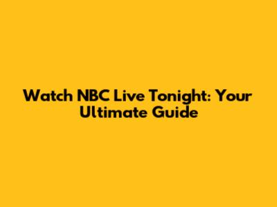 Watch NBC Live Tonight: Your Ultimate Guide