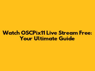 Watch OSCPix11 Live Stream Free: Your Ultimate Guide