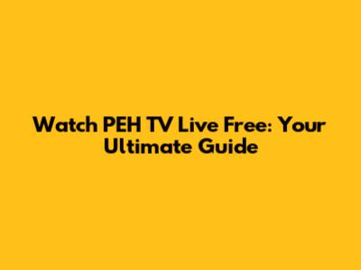 Watch PEH TV Live Free: Your Ultimate Guide