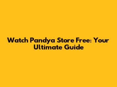 Watch Pandya Store Free: Your Ultimate Guide