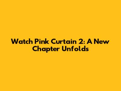 Watch Pink Curtain 2: A New Chapter Unfolds