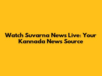 Watch Suvarna News Live: Your Kannada News Source