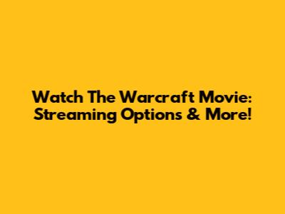 Watch The Warcraft Movie: Streaming Options & More!