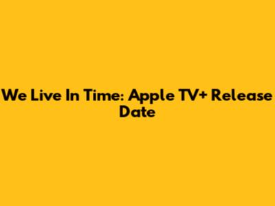 We Live In Time: Apple TV+ Release Date