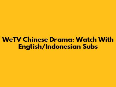 WeTV Chinese Drama: Watch With English/Indonesian Subs