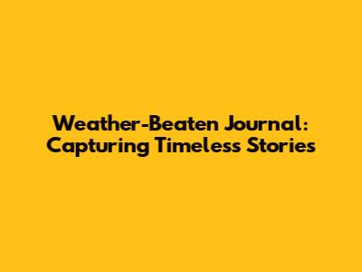 Weather-Beaten Journal: Capturing Timeless Stories