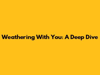 Weathering With You: A Deep Dive