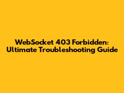 WebSocket 403 Forbidden: Ultimate Troubleshooting Guide