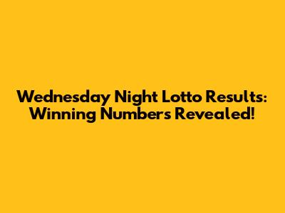 Wednesday Night Lotto Results: Winning Numbers Revealed!