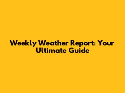 Weekly Weather Report: Your Ultimate Guide