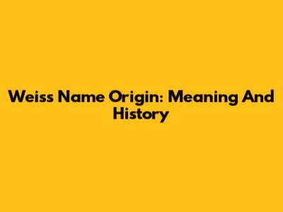 Weiss Name Origin: Meaning And History