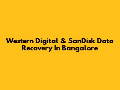 Western Digital & SanDisk Data Recovery In Bangalore