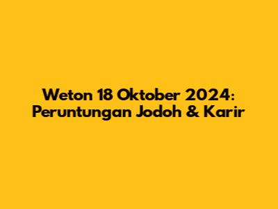 Weton 18 Oktober 2024: Peruntungan Jodoh & Karir