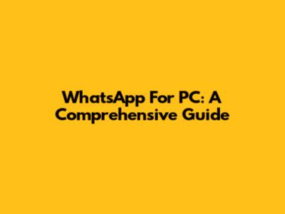WhatsApp For PC: A Comprehensive Guide