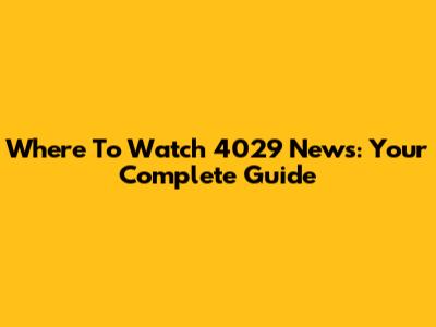 Where To Watch 4029 News: Your Complete Guide