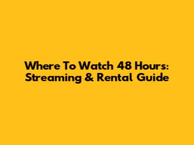 Where To Watch 48 Hours: Streaming & Rental Guide