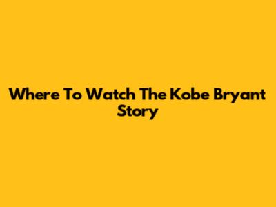 Where To Watch The Kobe Bryant Story