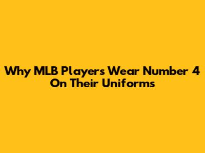 Why MLB Players Wear Number 4 On Their Uniforms