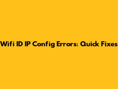 Wifi ID IP Config Errors: Quick Fixes