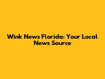 Wink News Florida: Your Local News Source