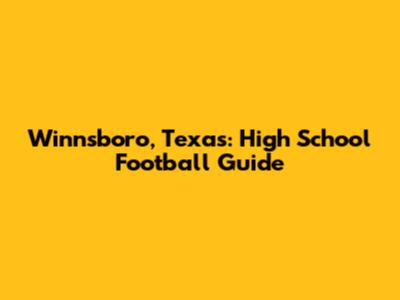 Winnsboro, Texas: High School Football Guide