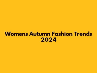 Women's Autumn Fashion Trends 2024