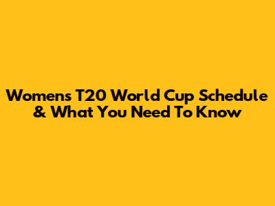 Women's T20 World Cup Schedule & What You Need To Know