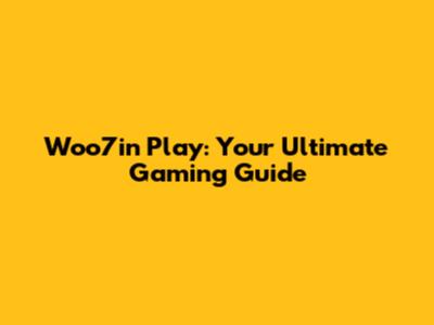 Woo7in Play: Your Ultimate Gaming Guide