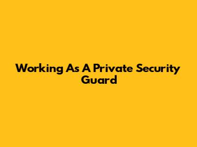 Working As A Private Security Guard