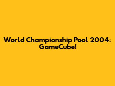 World Championship Pool 2004: GameCube!