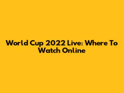 World Cup 2022 Live: Where To Watch Online