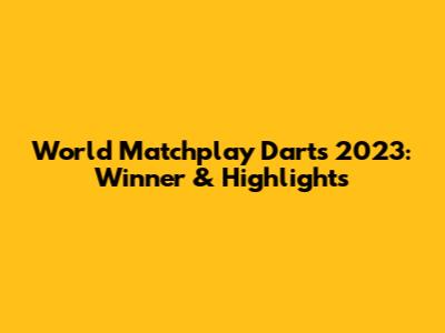 World Matchplay Darts 2023: Winner & Highlights