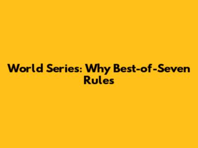 World Series: Why Best-of-Seven Rules
