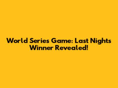 World Series Game: Last Night's Winner Revealed!