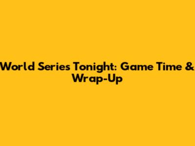 World Series Tonight: Game Time & Wrap-Up