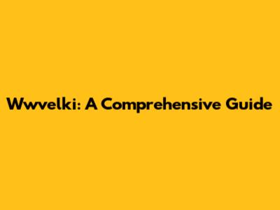 Wwvelki: A Comprehensive Guide