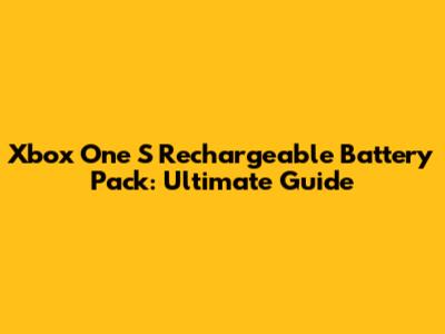 Xbox One S Rechargeable Battery Pack: Ultimate Guide