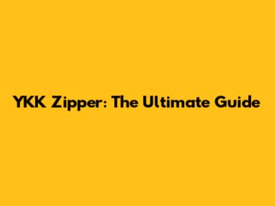 YKK Zipper: The Ultimate Guide