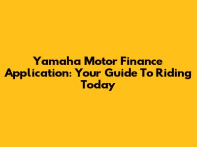 Yamaha Motor Finance Application: Your Guide To Riding Today