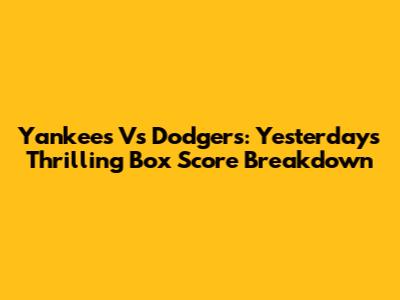 Yankees Vs Dodgers: Yesterday's Thrilling Box Score Breakdown