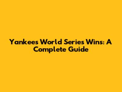 Yankees World Series Wins: A Complete Guide