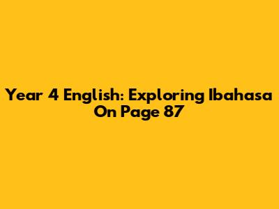 Year 4 English: Exploring Ibahasa On Page 87