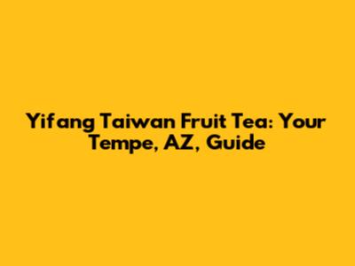 Yifang Taiwan Fruit Tea: Your Tempe, AZ, Guide
