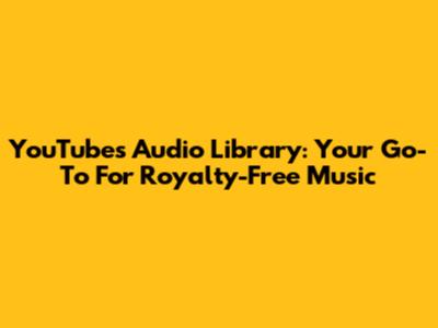 YouTube's Audio Library: Your Go-To For Royalty-Free Music