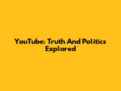 YouTube: Truth And Politics Explored